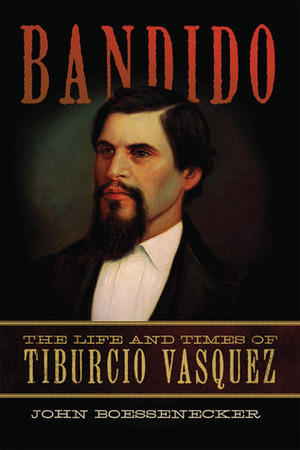 Bandido: The Life and Times of Tiburcio Vasquez by John Boessenecker