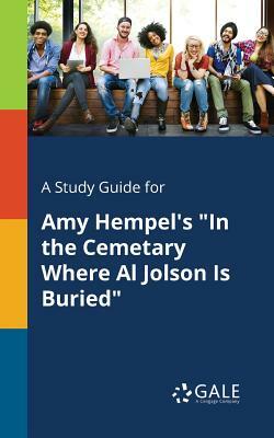 A Study Guide for Amy Hempel's in the Cemetary Where Al Jolson Is Buried by Cengage Learning Gale