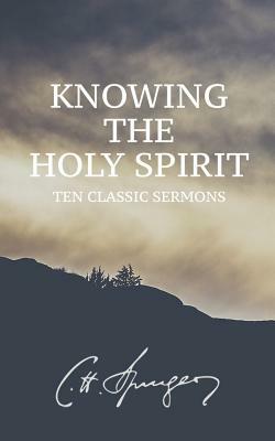 Knowing the Holy Spirit: Ten Classic Sermons by Charles Spurgeon, Charles Haddon Spurgeon