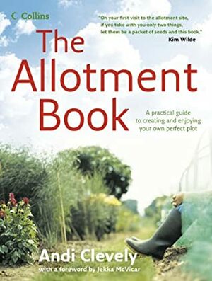 The Allotment Book: A Practical Guide to Creating and Enjoying Your Own Perfect Plot by Andi Clevely