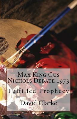 Max King Gus Nichols Debate 1973: Fulfilled Prophecy by Gus Nichols, Max King, David Clarke