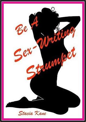 Be A Sex-Writing Strumpet by Stacia Kane, Stacia Kane