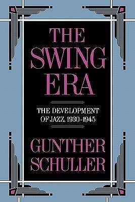 The Swing Era: The Development of Jazz, 1930-1945 by Gunther Schuller