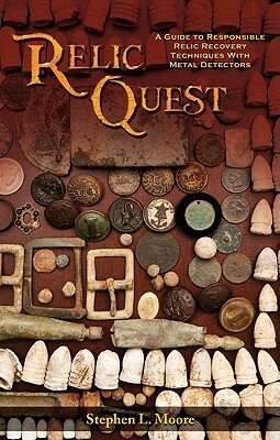 Relic Quest: A Guide to Responsible Relic Recovery Techniques with Metal Detectors by Stephen L. Moore