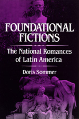 Foundational Fictions, Volume 8: The National Romances of Latin America by Doris Sommer