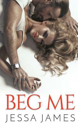 Beg Me by Jessa James