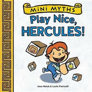 Mini Myths: Play Nice, Hercules! by Joan Holub, Leslie Patricelli