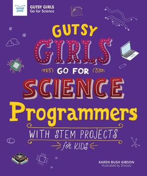 Gutsy Girls Go for Science: Programmers: With Stem Projects for Kids by Karen Bush Gibson