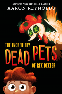 The Incredibly Dead Pets of Rex Dexter by Aaron Reynolds