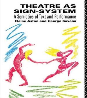 Theatre as Sign System: A Semiotics of Text and Performance by Elaine Aston, George Savona