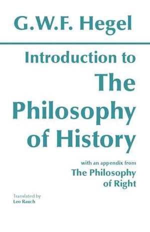 Introduction to the Philosophy of History with Selections from The Philosophy of Right by Leo Rauch, Georg Wilhelm Friedrich Hegel