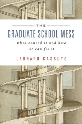 The Graduate School Mess: What Caused It and How We Can Fix It by Leonard Cassuto