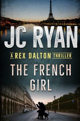 The French Girl: A Rex Dalton Thriller by Jc Ryan