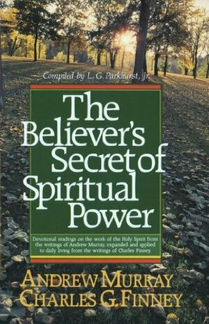 The Believer's Secret of Spiritual Power (Andrew Murray Devotional Library) by Andrew Murray, Louis Gifford Parkhurst Jr., Charles Grandison Finney