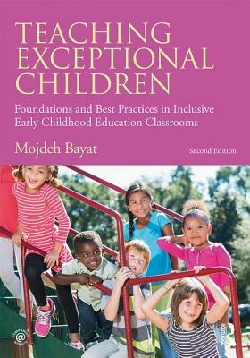 Teaching Exceptional Children: Foundations and Best Practices in Inclusive Early Childhood Education Classrooms by Mojdeh Bayat