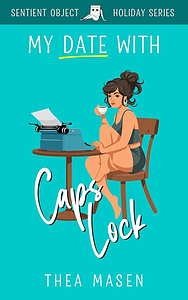 My Date With Caps Lock by Thea Masen