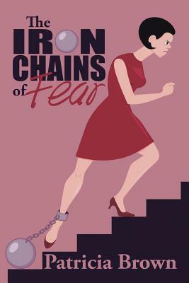 The Iron Chains of Fear by Patricia Brown