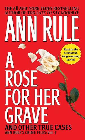 A Rose For Her Grave & Other True Cases by Ann Rule