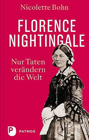 Florence Nightingale: nur Taten verändern die Welt by Nicolette Bohn