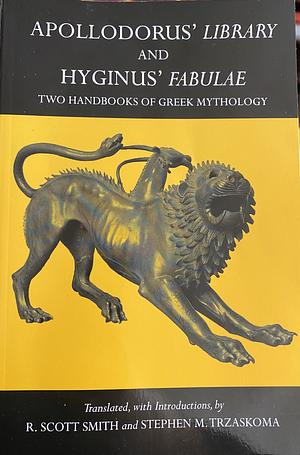 Apollodorus' Library and Hyginus' Fabulae: Two Handbooks of Greek Mythology by Hyginus, R. Scott Smith, Apollodorus