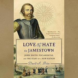 Love and Hate in Jamestown: John Smith, Pocahontas, and the Start of a New Nation by David A. Price