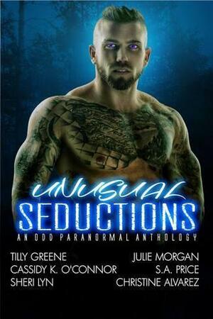 Unusual Seductions by Sheri Lyn, Julie Morgan, Tilly Greene, Cassidy K. O'Connor, S.A. Price, Christine Alvarez