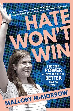 Hate Won't Win: Find Your Power and Leave This Place Better Than You Found It by Mallory McMorrow