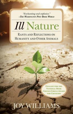 Ill Nature: Rants and Reflections on Humanity and Other Animals by Joy Williams
