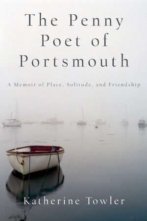 The Penny Poet of Portsmouth: A Memoir of Place, Solitude, and Friendship by Katherine Towler