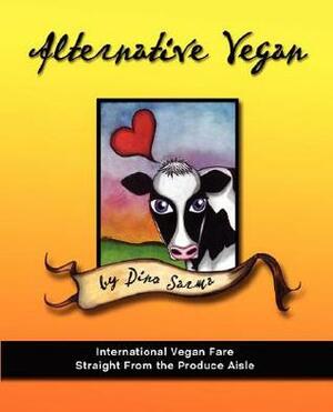 Alternative Vegan: International Vegan Fare Straight from the Produce Aisle by Dino Sarma Weierman