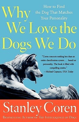 Why We Love the Dogs We Do: How to Find the Dog That Matches Your Personality by Stanley Coren