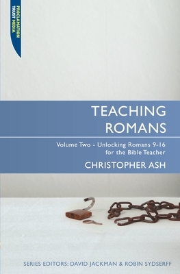 Teaching Romans, Volume 2: Unlocking Romans 9-16 for the Bible Teacher by Christopher Ash