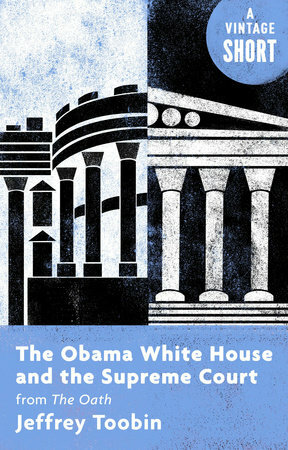 The Obama White House and the Supreme Court: from The Oath by Jeffrey Toobin