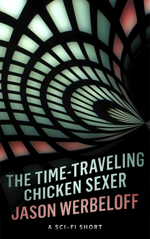The Time-Traveling Chicken Sexer by Jason Werbeloff