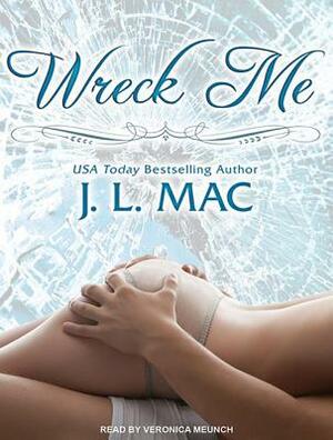 Wreck Me by J. L. Mac
