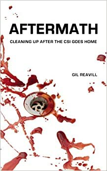 Aftermath: Cleaning Up After the Csi Goes Home by Gil Reavill