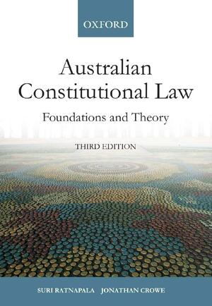 Australian Constitutional Law: Foundations and Theory 3e by Jonathan Crowe, Suri Ratnapala