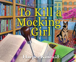 To Kill a Mocking Girl: A Bookbinding Mystery by Harper Kincaid