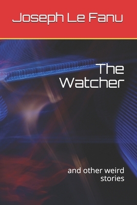 The Watcher and Other Weird Stories Illustrated by J. Sheridan Le Fanu