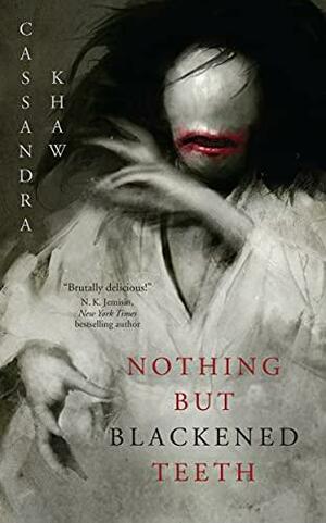 Nothing But Blackened Teeth by Cassandra Khaw