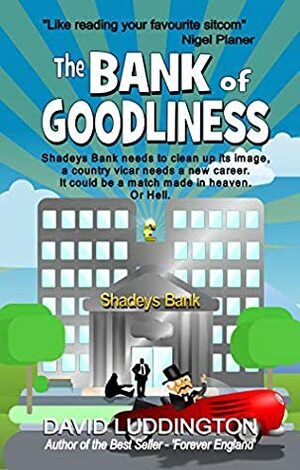 The Bank of Goodliness: Shadeys Bank needs to clean up its image, a country vicar needs a new career. It could be a match made in heaven. Or Hell. by David Luddington