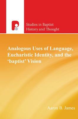 Analogous Uses of Language, Eucharistic Identity, and the 'Baptist' Vision by Aaron James
