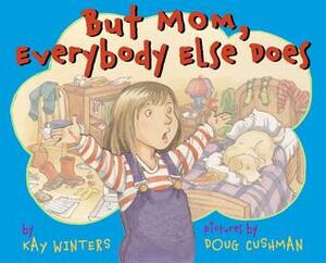 But Mom, Everyone Else Does by Doug Cushman, Kay Winters
