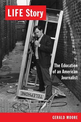 Life Story: The Education of an American Journalist by Gerald Moore