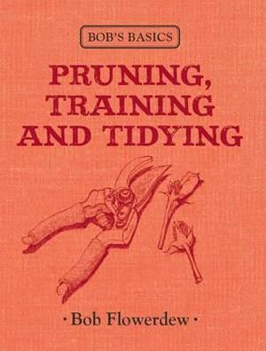 Pruning, Training, and Tidying (Bob's Basics) by Bob Flowerdew