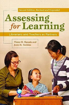 Assessing for Learning: Librarians and Teachers as Partners, 2nd Edition by Violet H. Harada, Joan M. Yoshina