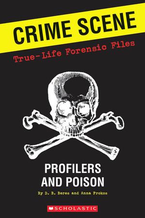 True-life Forensic Files: Poison, Pictures, And Profilers by D.B. Beres, Anna Prokos