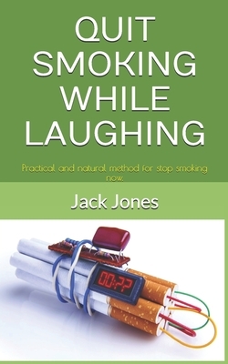 Quit Smoking While Laughing: Practical and natural method for stop smoking now. by Jack Jones