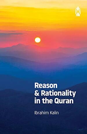 Reason & Rationality in the Quran by İbrahim Kalın