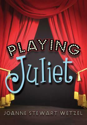 Playing Juliet by Joanne Stewart Wetzel